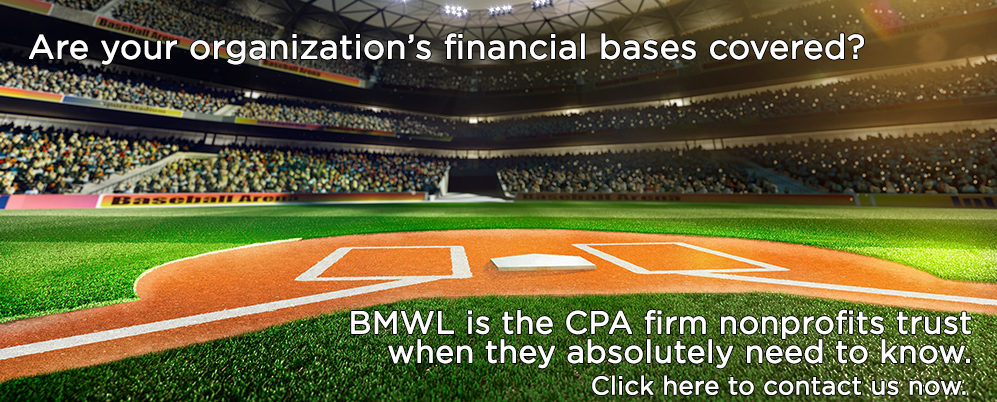 Are your organization's financial bases covered? BMWL is the CPA firm nonprofits trust when they absolutely need to know. Click here to contact us now.